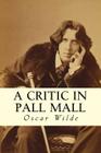 A Critic in Pall Mall By Oscar Wilde Cover Image