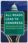 All Roads Lead to Congress: The $300 Billion Fight Over Highway Funding By Costas Panagopoulos, Joshua Schank Cover Image