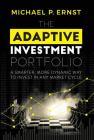 The Adaptive Investment Portfolio: A Smarter, More Dynamic Way to Invest in Any Market Cycle By Michael P. Ernst Cover Image