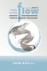 Find Your Flow: Thrive Under Pressure By Leon Bax Cover Image