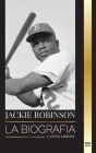 Jackie Robinson: La biografía del jugador de béisbol afroamericano 42, su verdadera fe, sus temporadas y su legado Cover Image