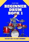 Beginner Drum Book 1: The best way to start learning drums By Matt Dean Cover Image