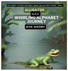 Alligator Alex's Whirling Alphabet Journey By Wise Whimsy Cover Image