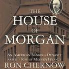 The House of Morgan Lib/E: An American Banking Dynasty and the Rise of Modern Finance By Ron Chernow, Robertson Dean (Read by) Cover Image