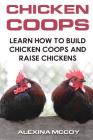 Chicken Coops: Learn How To Build Chicken Coops and Raise Chickens Cover Image