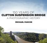 150 Years of Clifton Suspension Bridge: A Photographic History By Michael Pascoe Cover Image