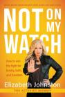 Not on My Watch: How to Win the Fight for Family, Faith and Freedom By Elizabeth Johnston Cover Image