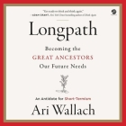 Longpath: Becoming the Great Ancestors Our Future Needs - An Antidote for Short-Termism By Ari Wallach, Ari Wallach (Read by) Cover Image
