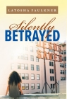 Silently Betrayed By Latosha S. Faulkner Cover Image