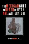 The Mexican Cult of Death in Myth, Art and Literature By Barbara Brodman Ph. D. Cover Image