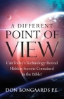 A Different Point of View: Can Today's Technology Reveal Hidden Secrets Contained in the Bible? By Don Bongaards Cover Image