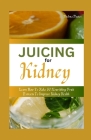 Juicing for Kidney: Learn How to Make 50 Nourishing Fruit Extracts to Improve Kidney Health By Thelma Davies Cover Image