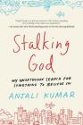 Stalking God: My Unorthodox Search for Something to Believe In By Anjali Kumar Cover Image