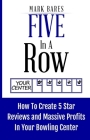 Five In A Row: How To Create 5 Star Reviews And Massive Profits In Your Bowling Center By Mark Bares Cover Image