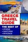 Greece Travel Guide: The Best Of Athens, Santorini, Mykonos By Gary Jones Cover Image