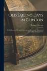 Old Sailing Days in Clinton: With a Record of Vessels Built on Indian River in the Days When Clinton Was Killingworth By Thomas A. Stevens Cover Image