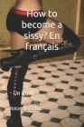 How to become a sissy? En français: - Un guide - By Natascha Schulz Cover Image