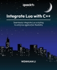 Integrate Lua with C++: Seamlessly integrate Lua scripting to enhance application flexibility By Wenhuan Li Cover Image