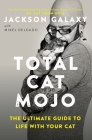 Total Cat Mojo: The Ultimate Guide to Life with Your Cat By Jackson Galaxy Cover Image