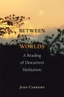 Between Two Worlds: A Reading of Descartes's Meditations By John Carriero Cover Image
