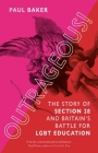 Outrageous!: The Story of Section 28 and Britain’s Battle for LGBT Education By Paul Baker Cover Image
