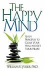The Happy Mind: Seven Principles to Clear Your Head and Lift Your Heart By William R. Yoder Cover Image