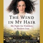 The Wind in My Hair Lib/E: My Fight for Freedom in Modern Iran Cover Image