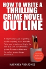 How To Write A Thrilling Crime Novel Outline: A Step-By-Step Guide To Plotting A Murder Mystery Book That Sells. Take Your Creative Writing To The Nex Cover Image