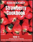 Strawberry Cookbook: 100 + Amazing Ideas and Recipes to Make Delicious Dishes Based on Strawberries at Home Cover Image