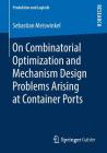On Combinatorial Optimization and Mechanism Design Problems Arising at Container Ports (Produktion Und Logistik) By Sebastian Meiswinkel Cover Image