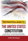 The Practical Guide to the United States Constitution: A Historically Accurate and Entertaining Owners' Manual For the Founding Documents (Practical Guides #4) Cover Image