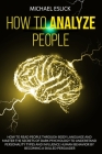 How to Analyze People: How to Read People through Body Language and Master the Secrets of Dark Psychology to Understand Personality Types and Cover Image