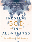 Trusting God in All the Things: 90 Devotions for Finding Peace in Your Every Day By Karen Ehman, Ruth Schwenk Cover Image