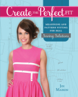 Create the Perfect Fit: Measuring and Pattern Fitting for Real Sewing Solutions Cover Image