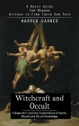 Witchcraft and Occult: A Basic Guide for Modern Witches to Find Their Own Path (A Beginner's Journey Compendium of Spells, Rituals and Occult By Warren Garner Cover Image