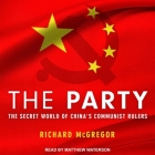 The Party: The Secret World of China's Communist Rulers By Richard McGregor, Matthew Waterson (Read by) Cover Image