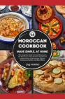 MOROCCAN COOKBOOK Made Simple, at Home: The Complete Guide Around Morocco to the Discovery of the Tastiest Traditional Recipes Such as Homemade Tajine By Chef Marino Cover Image