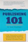 Publishing 101: A First-Time Author's Guide to Getting Published, Marketing and Promoting Your Book, and Building a Successful Career By Jane E. Friedman Cover Image
