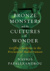 Bronze Monsters and the Cultures of Wonder: Griffin Cauldrons in the Preclassical Mediterranean By Nassos Papalexandrou Cover Image