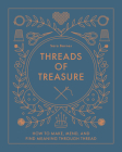 Threads of Treasure: How to Make, Mend, and Find Meaning Through Thread By Sara Barnes Cover Image