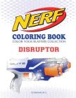 NERF Coloring Book: DISRUPTOR: Color Your Blasters Collection, N-Strike Elite, Nerf Guns Coloring book By Chawanun C Cover Image
