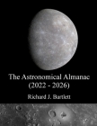 The Astronomical Almanac (2022 - 2026): A Comprehensive Guide to Night Sky Events By Richard J. Bartlett Cover Image