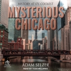 Mysterious Chicago: History at Its Coolest By Adam Selzer, Todd McLaren (Read by) Cover Image