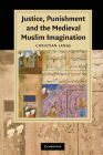 Justice, Punishment and the Medieval Muslim Imagination (Cambridge Studies in Islamic Civilization) By Christian Lange Cover Image