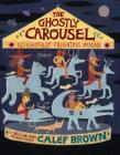 The Ghostly Carousel: Delightfully Frightful Poems By Calef Brown, Calef Brown (Illustrator) Cover Image