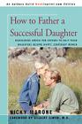 How to Father a Successful Daughter: Reassuring Advice for Fathers to Help Their Daughters Become Happy, Confident Women By Nicky L. Marone Cover Image