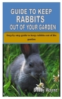 Guide to Keep Rabbits Out of Your Garden: Step by step guide to keep rabbits out of the garden Cover Image