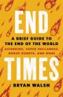 End Times: A Brief Guide to the End of the World By Bryan Walsh Cover Image