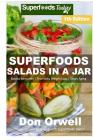 Superfoods Salads In A Jar: Over 70 Quick & Easy Gluten Free Low Cholesterol Whole Foods Recipes full of Antioxidants & Phytochemicals Cover Image