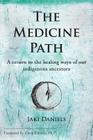 The Medicine Path: A Return to the Healing Ways of Our Indigenous Ancestors By Jaki Daniels Cover Image